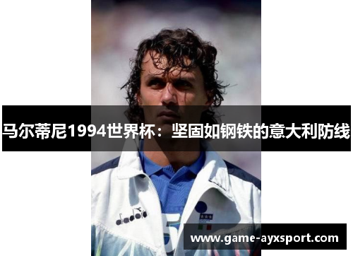 马尔蒂尼1994世界杯：坚固如钢铁的意大利防线