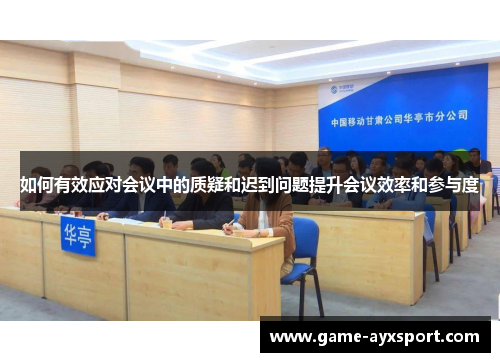 如何有效应对会议中的质疑和迟到问题提升会议效率和参与度