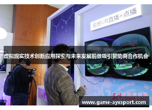 虚拟现实技术创新应用探索与未来发展前景吸引赞助商合作机会