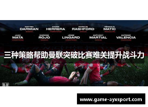 三种策略帮助曼联突破比赛难关提升战斗力